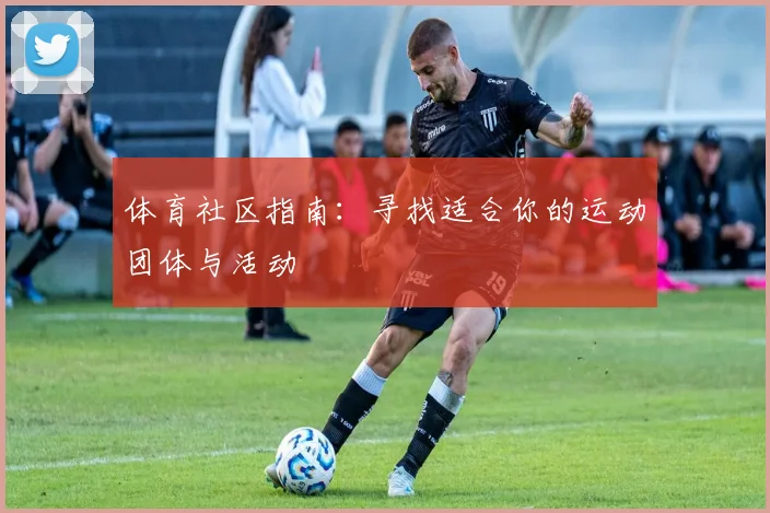 体育社区指南：寻找适合你的运动团体与活动