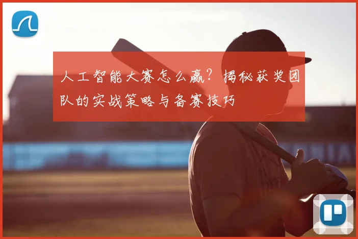 人工智能大赛怎么赢?揭秘获奖团队的实战策略与备赛技巧