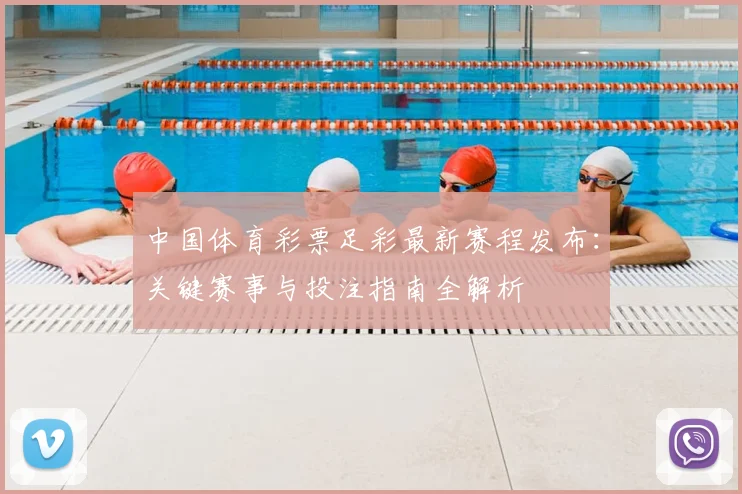 中国体育彩票足彩最新赛程发布:关键赛事与投注指南全解析